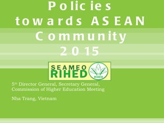 National Higher Education Policies towards ASEAN Community 2015 ,[object Object],[object Object]