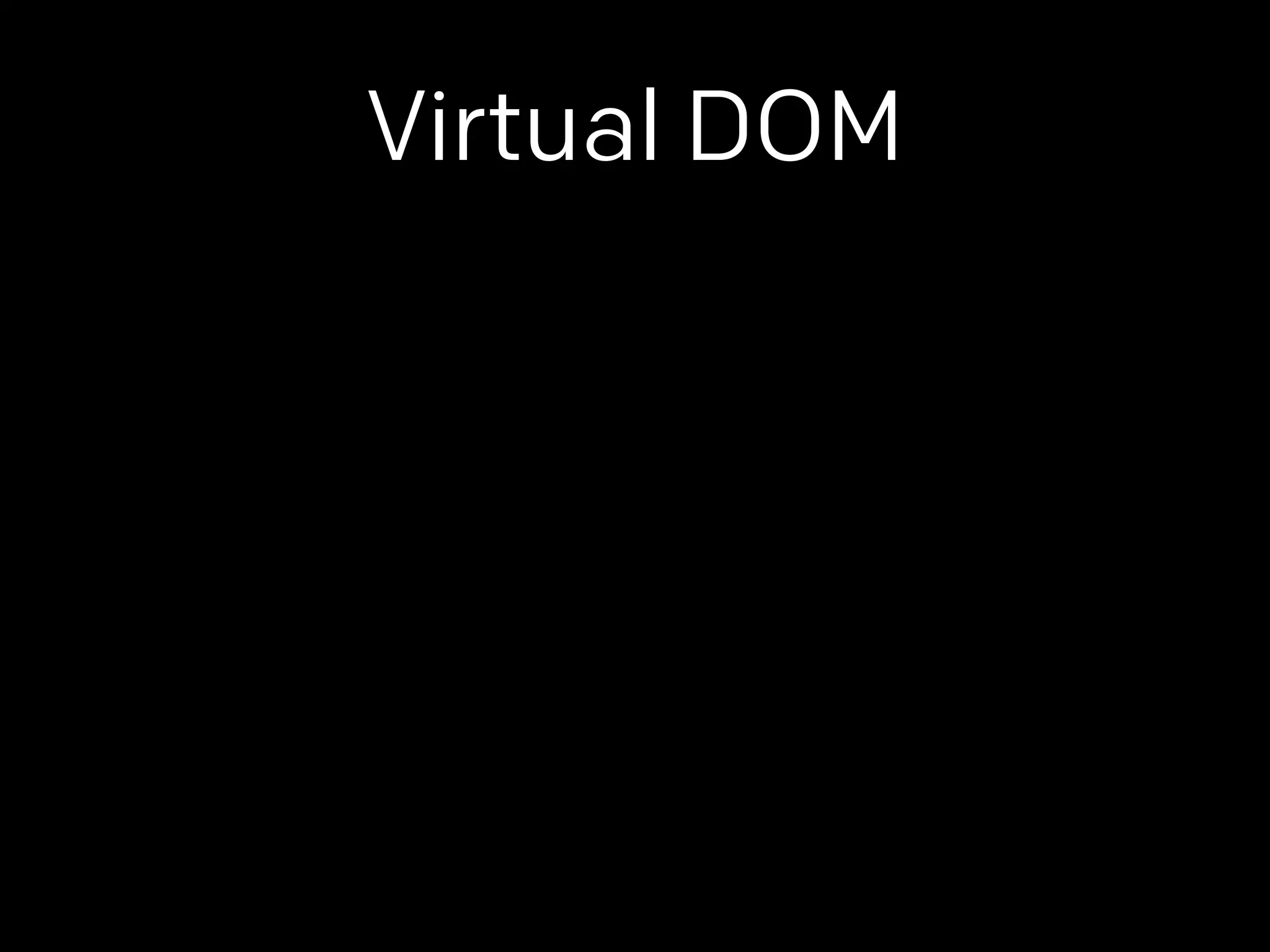 Virtual DOM 
 