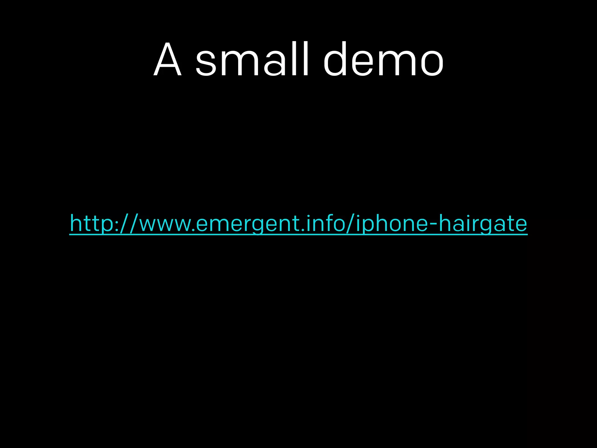A small demo 
http://www.emergent.info/iphone-hairgate 
 