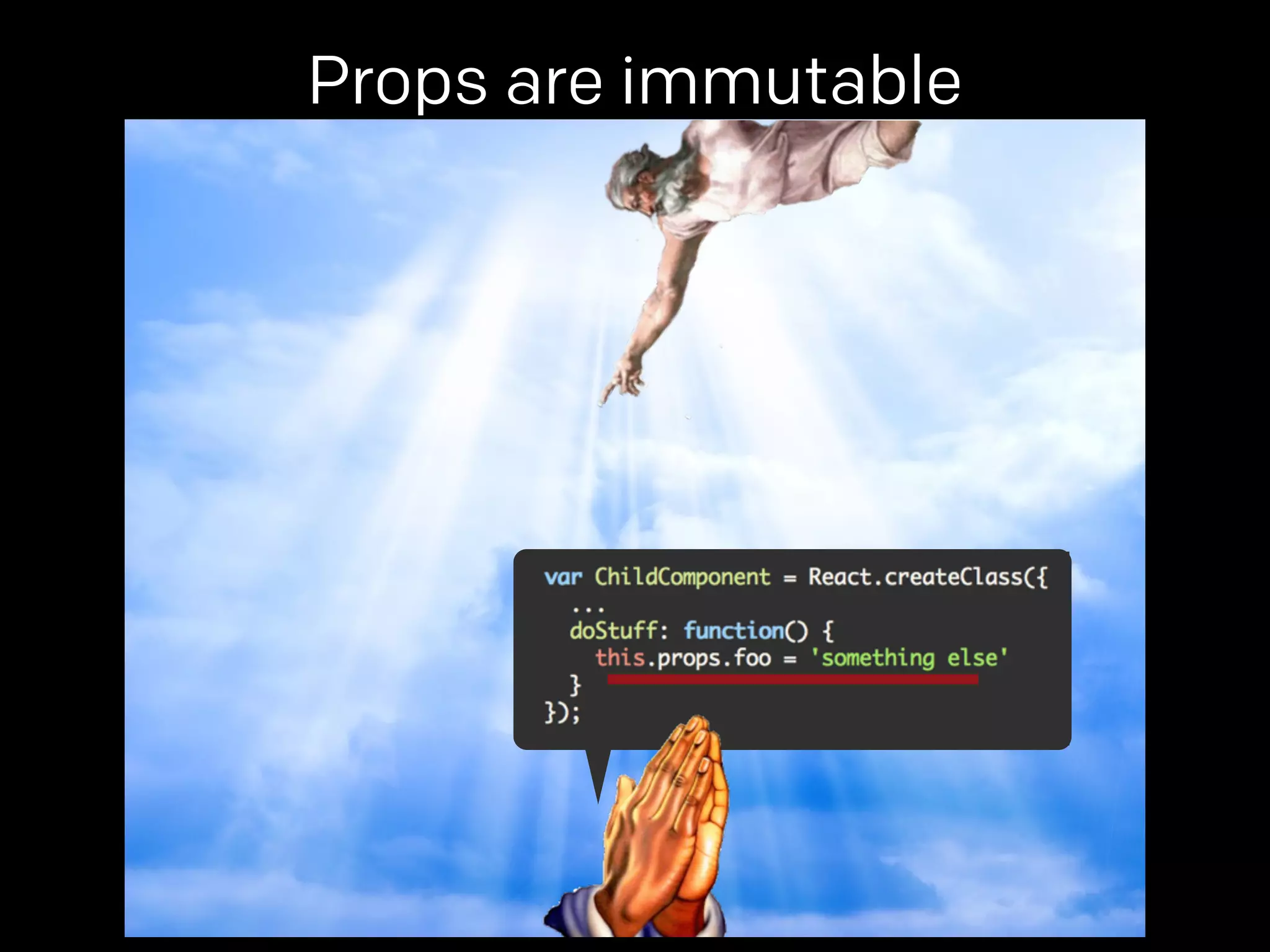 Props are immutable 
props. 
 