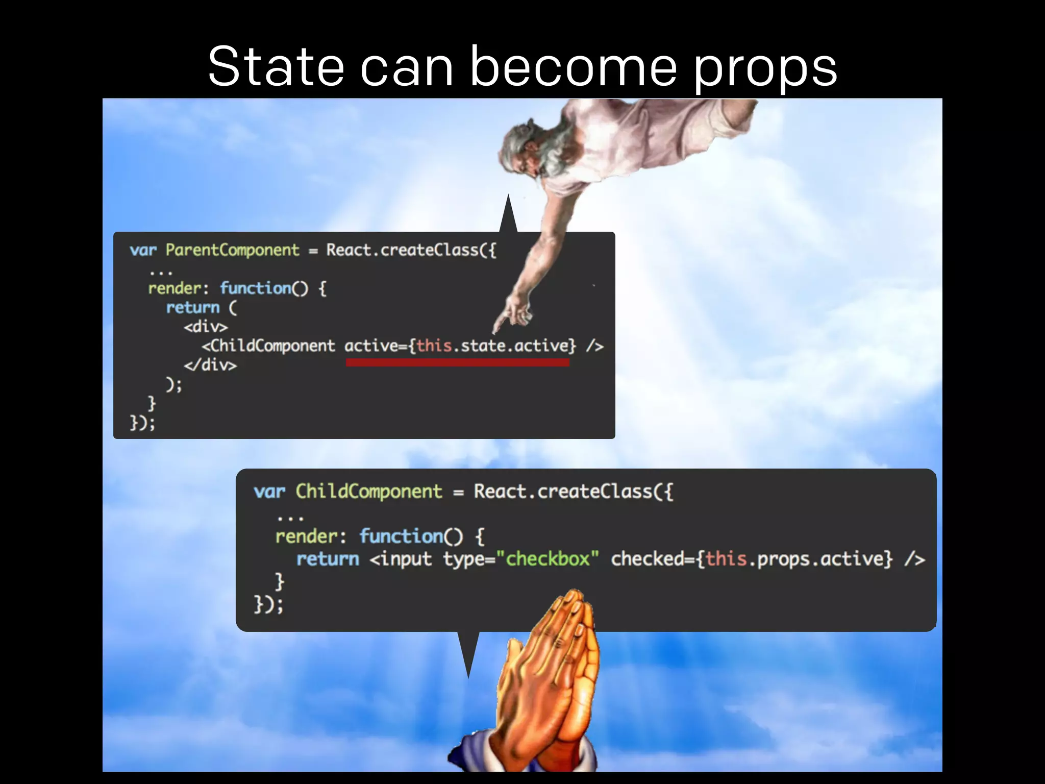 State can become props 
props. 
props. 
 