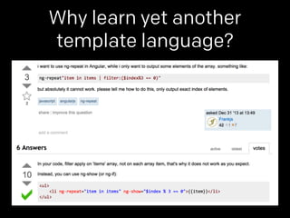 Why learn yet another 
template language? 
 
