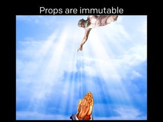 Props are immutable 
 