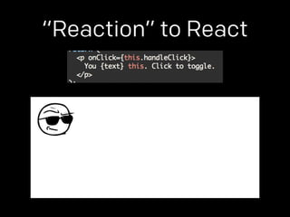 “Reaction” to React 
 