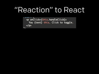 “Reaction” to React 
 