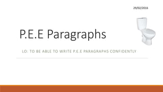 P.E.E Paragraphs
LO: TO BE ABLE TO WRITE P.E.E PARAGRAPHS CONFIDENTLY
29/02/2016
 
