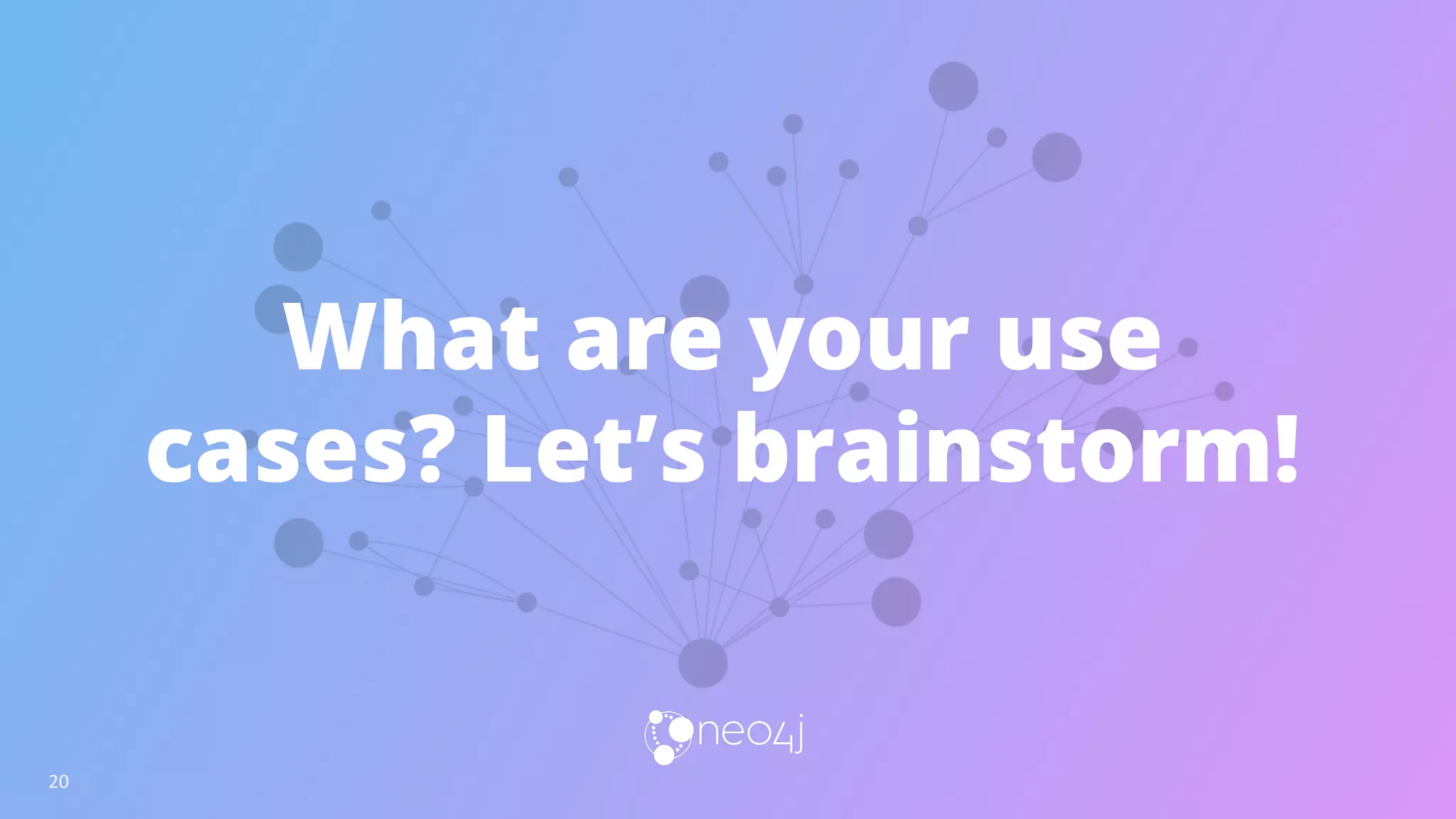 What are your use
cases? Let’s brainstorm!
 
