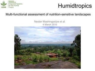 Multi-functional assessment of nutrition-sensitive landscapes
Nester Mashingaidze et al.
4 March 2015
Humidtropics
 