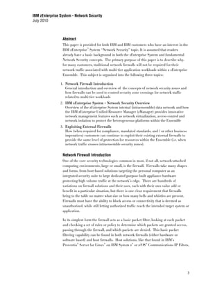 IBM zEnterprise System - Network Security
July 2010



                 Abstract
                 This paper is provided for both IBM and IBM customers who have an interest in the
                 IBM zEnterprise™ System “Network Security” topic. It is assumed that readers
                 already have a basic background in both the zEnterprise System and fundamental
                 Network Security concepts. The primary purpose of this paper is to describe why,
                 for many customers, traditional network firewalls will not be required for their
                 network traffic associated with multi-tier application workloads within a zEnterprise
                 Ensemble. This subject is organized into the following three topics:

                1. Network Firewall Introduction
                   General introduction and overview of the concepts of network security zones and
                   how firewalls can be used to control security zone crossings for network traffic
                   related to multi-tier workloads
                2. IBM zEnterprise System - Network Security Overview
                   Overview of the zEnterprise System internal (intraensemble) data network and how
                   the IBM zEnterprise Unified Resource Manager (zManager) provides innovative
                   network management features such as network virtualization, access control and
                   network isolation to protect the heterogeneous platforms within the Ensemble
                3. Exploiting External Firewalls
                   How (when required for compliance, mandated standards, and / or other business
                   imperatives) customers can continue to exploit their existing external firewalls to
                   provide the same level of protection for resources within the Ensemble (i.e. when
                   network traffic crosses intraensemble security zones).


                 Network Firewall Introduction
                 One of the core security technologies common in most, if not all, network-attached
                 computing environments, large or small, is the firewall. Firewalls take many shapes
                 and forms, from host-based solutions targeting the personal computer as an
                 integrated security suite to large dedicated purpose built appliance hardware
                 protecting high volume traffic at the network’s edge. There are hundreds of
                 variations on firewall solutions and their uses, each with their own value add or
                 benefit in a particular situation, but there is one clear requirement that firewalls
                 bring to the table no matter what size or how many bells and whistles are present.
                 Firewalls must have the ability to block access or connectivity that is deemed as
                 unauthorized, while still letting authorized traffic reach the intended target system or
                 application.

                 In its simplest form the firewall acts as a basic packet filter, looking at each packet
                 and checking a set of rules or policy to determine which packets are granted access,
                 passing through the firewall, and which packets are denied. This basic packet
                 filtering capability can be found in both network firewalls (either hardware or
                 software based) and host firewalls. Host solutions, like that found in IBM’s
                 Proventia® Server for Linux® on IBM System z® or z/OS® Communications IP Filters,




                                                                                                         3
 