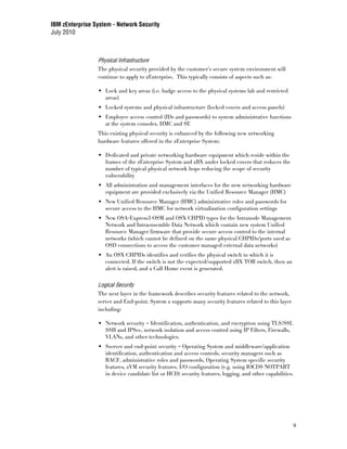 IBM zEnterprise System - Network Security
July 2010



                 Physical Infrastructure
                 The physical security provided by the customer’s secure system environment will
                 continue to apply to zEnterprise. This typically consists of aspects such as:

                    Lock and key areas (i.e. badge access to the physical systems lab and restricted
                    areas)
                    Locked systems and physical infrastructure (locked covers and access panels)
                    Employee access control (IDs and passwords) to system administrative functions
                    at the system consoles, HMC and SE
                 This existing physical security is enhanced by the following new networking
                 hardware features offered in the zEnterprise System:

                    Dedicated and private networking hardware equipment which reside within the
                    frames of the zEnterprise System and zBX under locked covers that reduces the
                    number of typical physical network hops reducing the scope of security
                    vulnerability
                    All administration and management interfaces for the new networking hardware
                    equipment are provided exclusively via the Unified Resource Manager (HMC)
                    New Unified Resource Manager (HMC) administrative roles and passwords for
                    secure access to the HMC for network virtualization configuration settings
                    New OSA-Express3 OSM and OSX CHPID types for the Intranode Management
                    Network and Intraensemble Data Network which contain new system Unified
                    Resource Manager firmware that provide secure access control to the internal
                    networks (which cannot be defined on the same physical CHPIDs/ports used as
                    OSD connections to access the customer managed external data networks)
                    An OSX CHPIDs identifies and verifies the physical switch to which it is
                    connected. If the switch is not the expected/supported zBX TOR switch, then an
                    alert is raised, and a Call Home event is generated.

                 Logical Security
                 The next layer in the framework describes security features related to the network,
                 server and End-point. System z supports many security features related to this layer
                 including:

                    Network security – Identification, authentication, and encryption using TLS/SSL
                    SSH and IPSec, network isolation and access control using IP Filters, Firewalls,
                    VLANs, and other technologies.
                    Sserver and end-point security – Operating System and middleware/application
                    identification, authentication and access controls, security managers such as
                    RACF, administrative roles and passwords, Operating System specific security
                    features, zVM security features, I/O configuration (e.g. using IOCDS NOTPART
                    in device candidate list or HCD) security features, logging, and other capabilities.




                                                                                                        9
 
