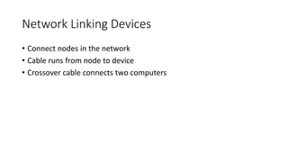 Network Linking Devices
• Connect nodes in the network
• Cable runs from node to device
• Crossover cable connects two computers
 