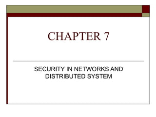 CHAPTER 7
SECURITY IN NETWORKS AND
DISTRIBUTED SYSTEM
 