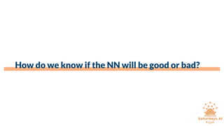 How do we know if the NN will be good or bad?
 