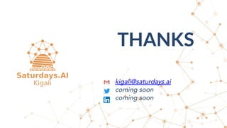 THANKS
kigali@saturdays.ai
coming soon
coming soon
 