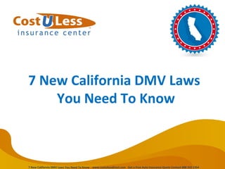 7 New California DMV Laws
You Need To Know

7 New California DMV Laws You Need To Know www.costulessdirect.com Get a Free Auto Insurance Quote Contact 888 333 1354

 