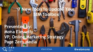 #SMX #34A @webmona
7 New Tools to Update Your
SEM Toolbox
Presented by:
Mona Elesseily
VP, Online Marketing Strategy
Page Zero Media
 