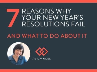 REASONS WHY
YOUR NEW YEAR'S
RESOLUTIONS FAIL7AND WHAT TO DO ABOUT IT
 