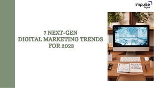7 NEXT-GEN
DIGITAL MARKETING TRENDS
FOR 2023
7 NEXT-GEN
DIGITAL MARKETING TRENDS
FOR 2023
 