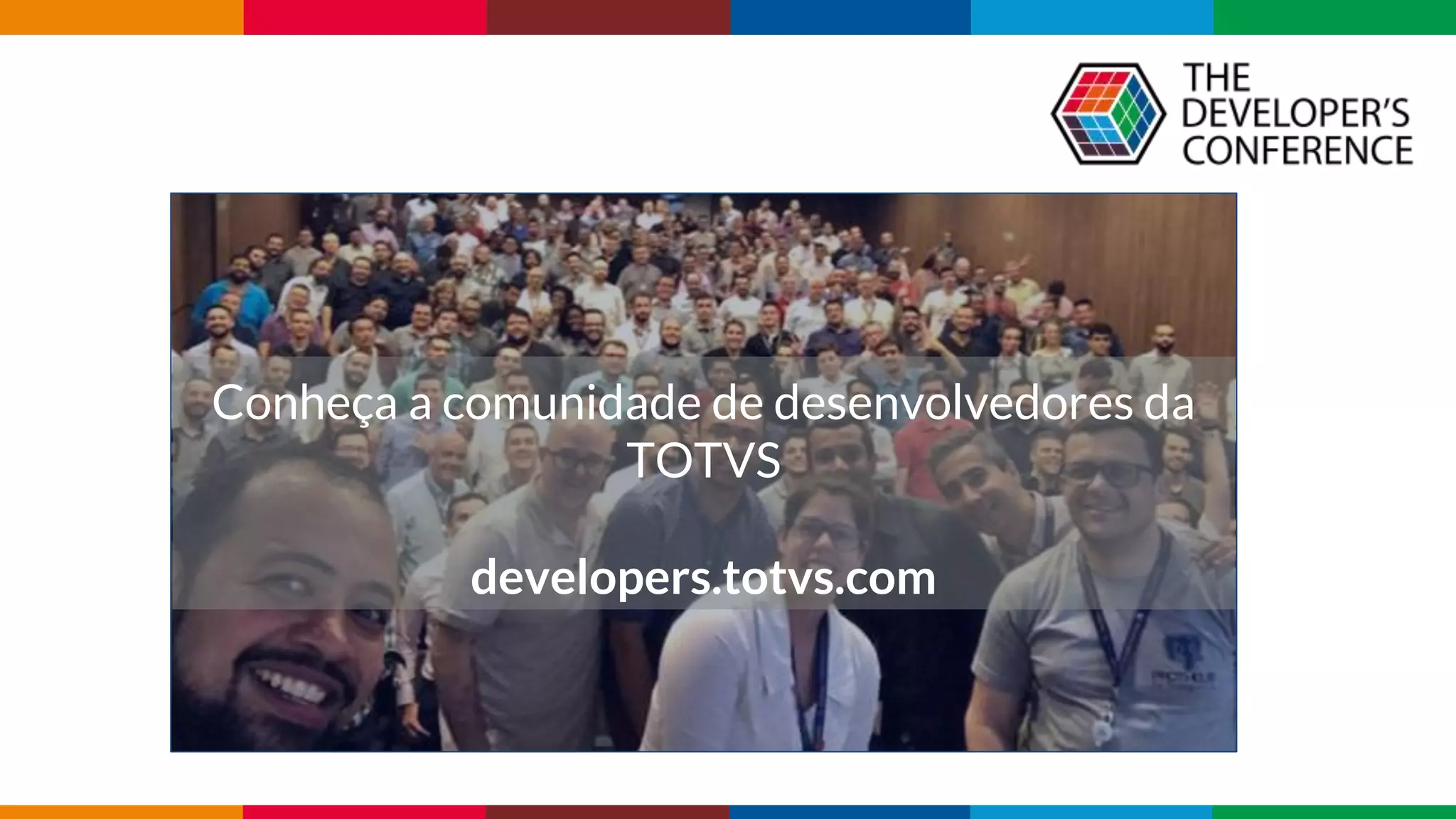 Globalcode – Open4education
Conheça a comunidade de desenvolvedores da
TOTVS
developers.totvs.com
 