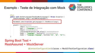 Globalcode – Open4education
Exemplo - Teste de Integração com Mock
Spring Boot Test +
RestAssured + MockServer
 