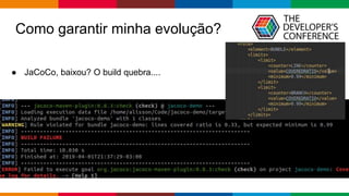 Globalcode – Open4education
● JaCoCo, baixou? O build quebra....
Como garantir minha evolução?
 