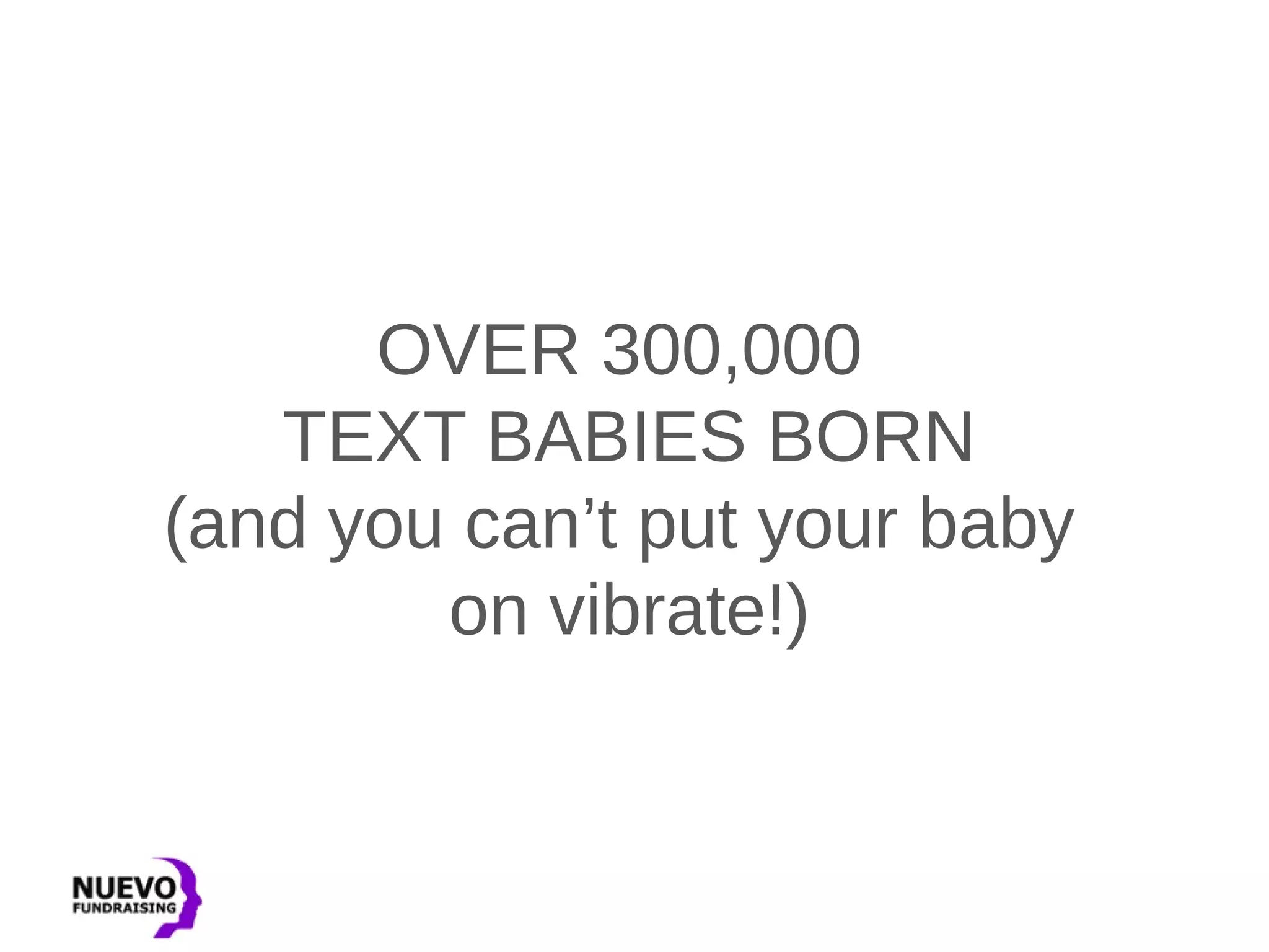 OVER 300,000
TEXT BABIES BORN
(and you can’t put your baby
on vibrate!)
 