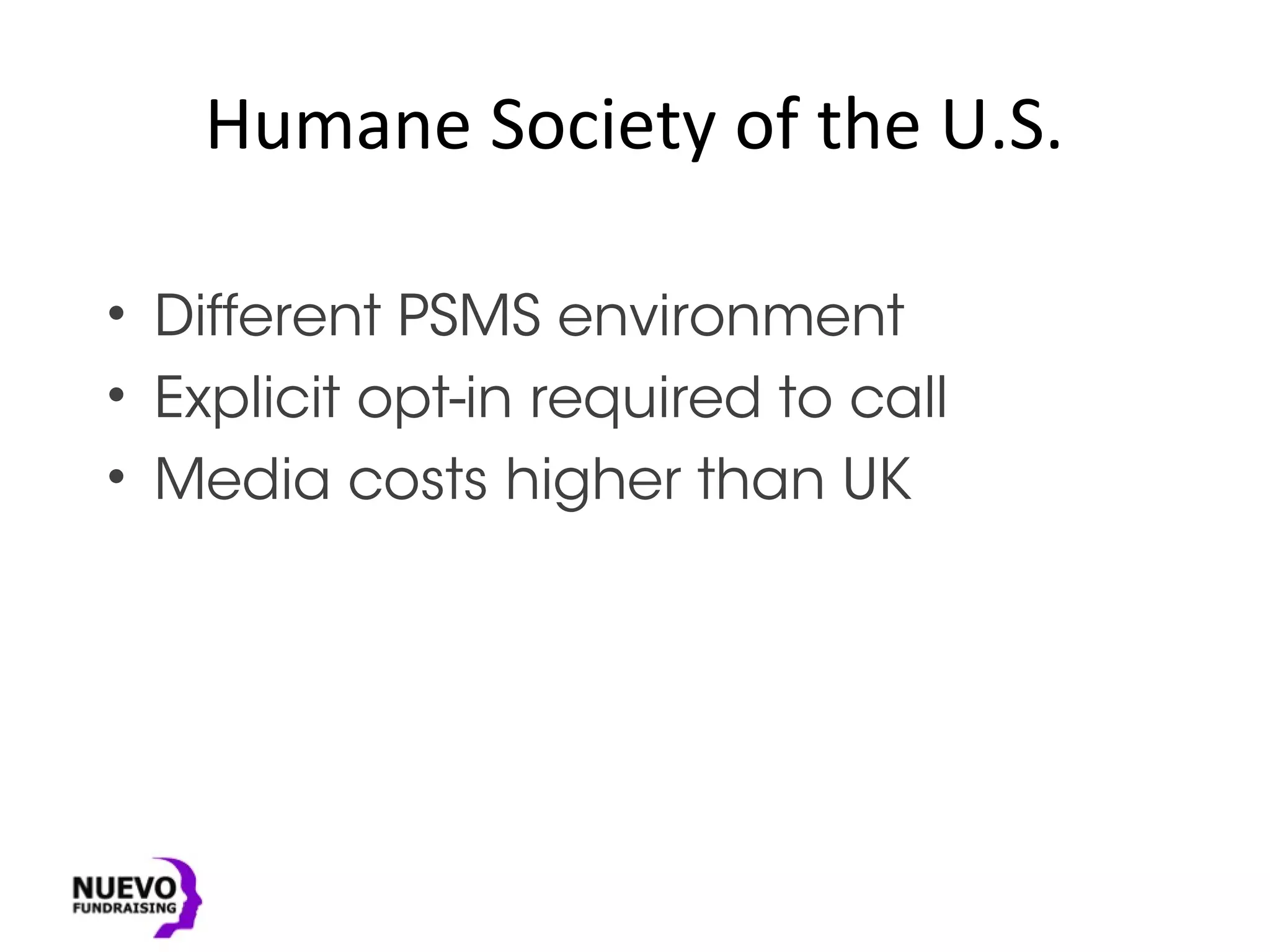 Humane Society of the U.S.
• Different PSMS environment
• Explicit opt-in required to call
• Media costs higher than UK
 