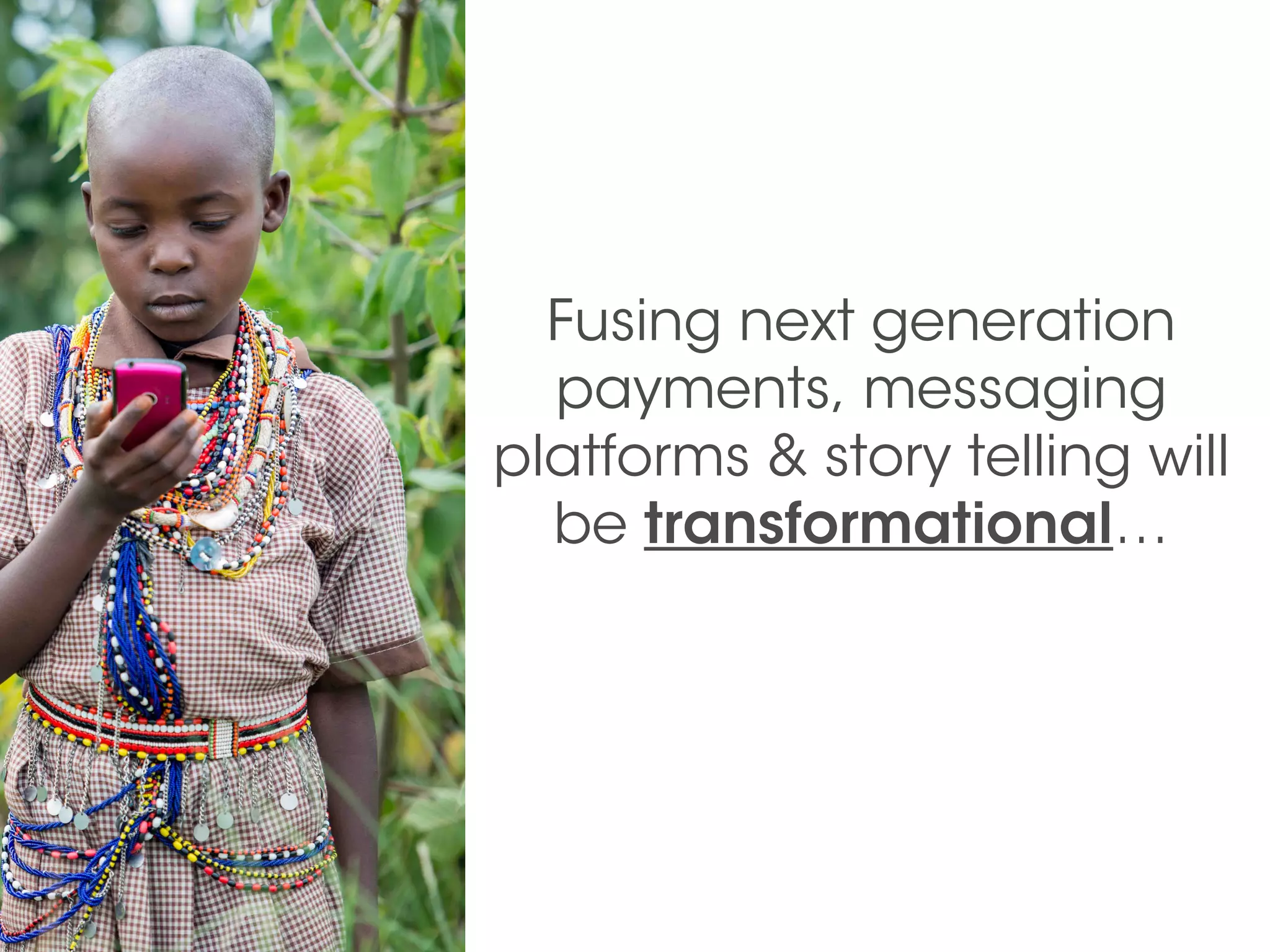 Fusing next generation
payments, messaging
platforms & story telling will
be transformational…
 