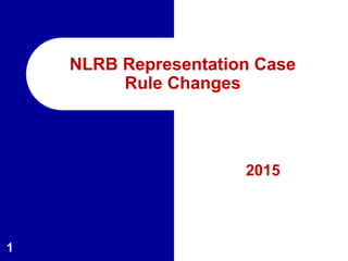 2015
1
NLRB Representation Case
Rule Changes
 