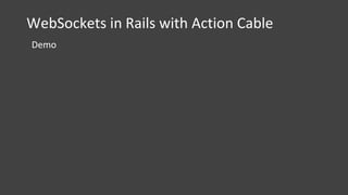 WebSockets in Rails with Action Cable
Demo
 