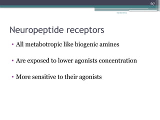 09/26/2024
67
Neuropeptide receptors
• All metabotropic like biogenic amines
• Are exposed to lower agonists concentration
• More sensitive to their agonists
 