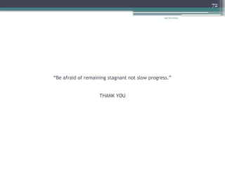 09/26/2024
72
“Be afraid of remaining stagnant not slow progress.”
THANK YOU
 