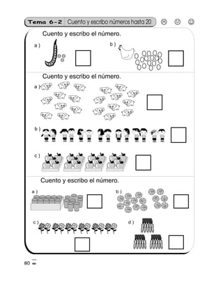 Cuento y escribo números hasta 20Tema 6-2
a )
a ) b )
c ) d )
80
Cuento y escribo el número.
a )
b )
c )
b )
Cuento y escribo el número.
Cuento y escribo el número.
4
=
 