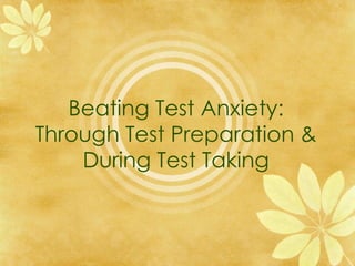 Beating Test Anxiety: Through Test Preparation & During Test Taking 