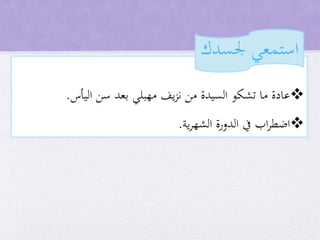 ‫اليأس‬ ‫سن‬ ‫بعد‬ ‫مهبلي‬ ‫يف‬‫ز‬‫ن‬ ‫من‬ ‫السيدة‬ ‫تشكو‬ ‫ما‬ ‫عادة‬.
‫ية‬‫ر‬‫الشه‬ ‫الدورة‬ ‫يف‬ ‫اب‬‫ر‬‫اضط‬.
‫جلسدك‬ ‫استمعي‬
 