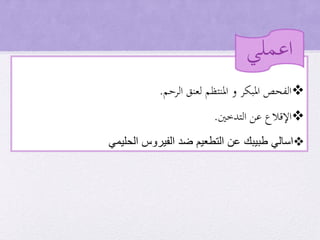 ‫لعنق‬ ‫املنتظم‬ ‫و‬ ‫املبكر‬ ‫الفحص‬‫الرحم‬.
‫اإلقالع‬‫عن‬‫التدخني‬.
‫الحليمي‬ ‫الفيروس‬ ‫ضد‬ ‫التطعيم‬ ‫عن‬ ‫طبيبك‬ ‫اسالي‬
‫اعملي‬
 