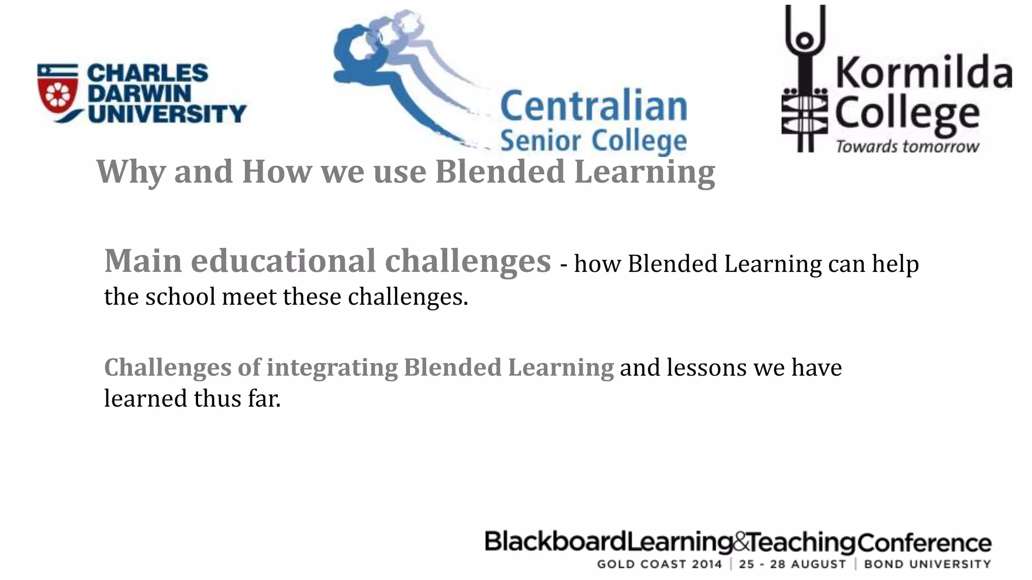 Why and How we use Blended Learning 
Main educational challenges - how Blended Learning can help 
the school meet these challenges. 
Challenges of integrating Blended Learning and lessons we have 
learned thus far. 
 