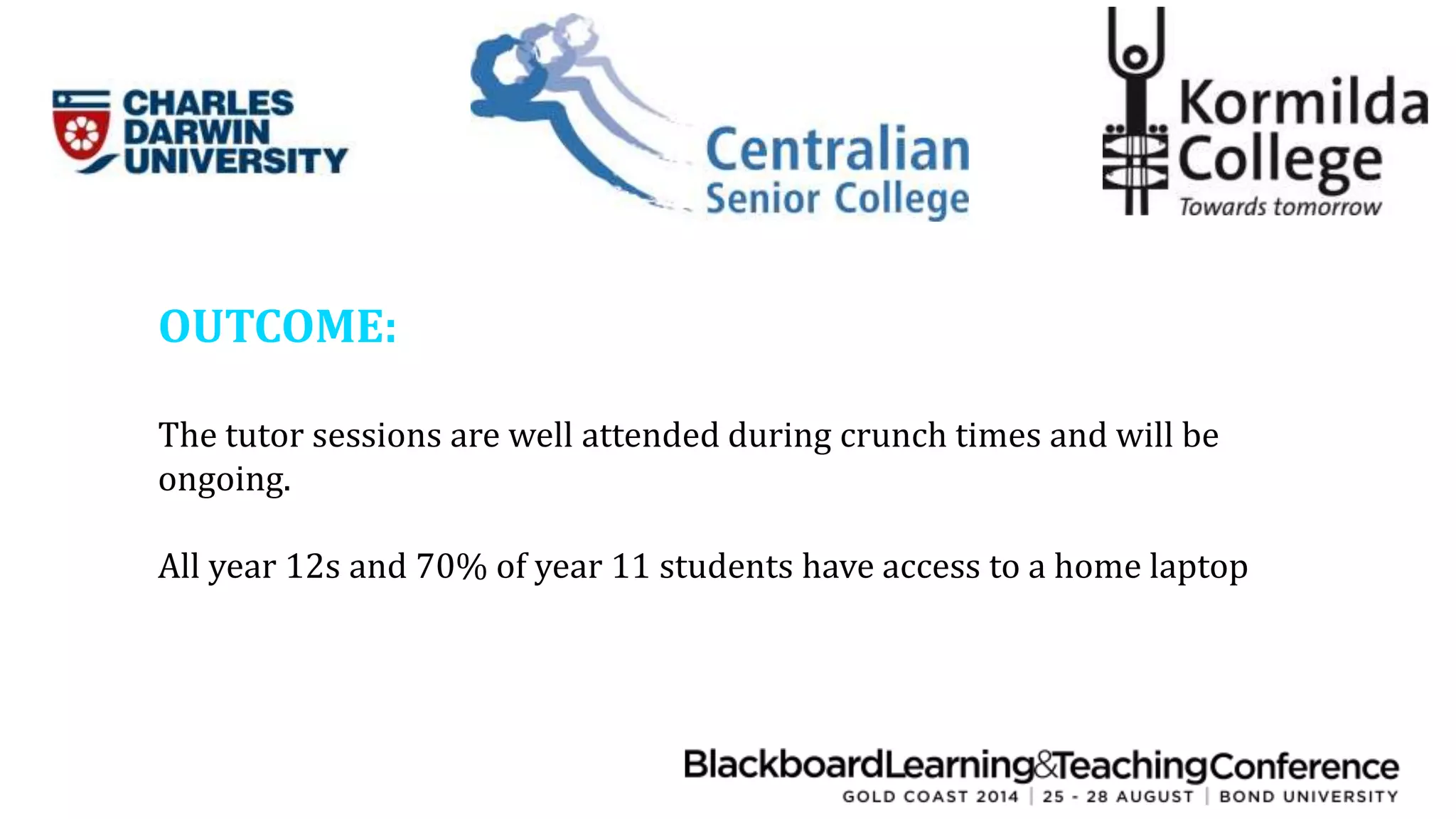 OUTCOME: 
The tutor sessions are well attended during crunch times and will be 
ongoing. 
All year 12s and 70% of year 11 students have access to a home laptop 
 