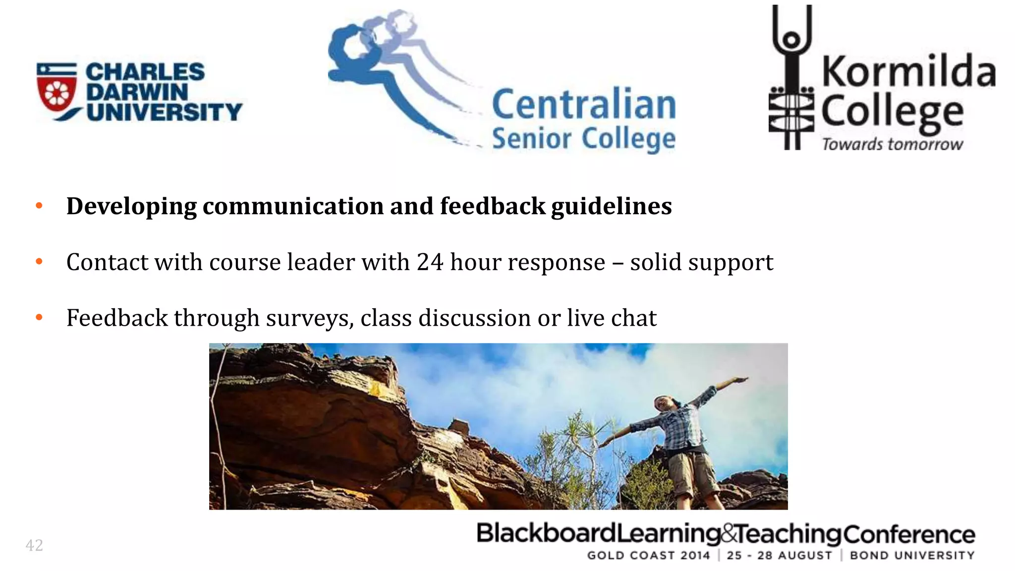 • Developing communication and feedback guidelines 
• Contact with course leader with 24 hour response – solid support 
• Feedback through surveys, class discussion or live chat 
42 
 
