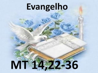 Evangelho




MT 14,22-36
 