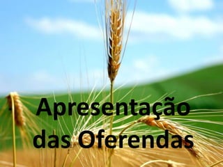 Apresentação
das Oferendas
 