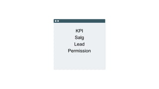 KPI
Salg
Lead
Permission
 