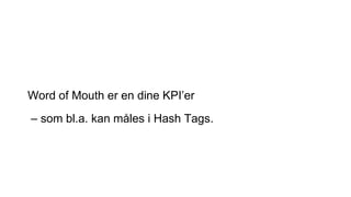 Word of Mouth er en dine KPI’er
– som bl.a. kan måles i Hash Tags.
 