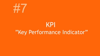 KPI
”Key Performance Indicator”
#7
 