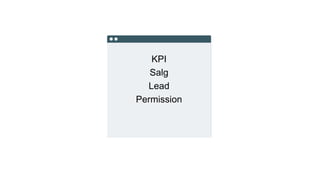 KPI
Salg
Lead
Permission
 