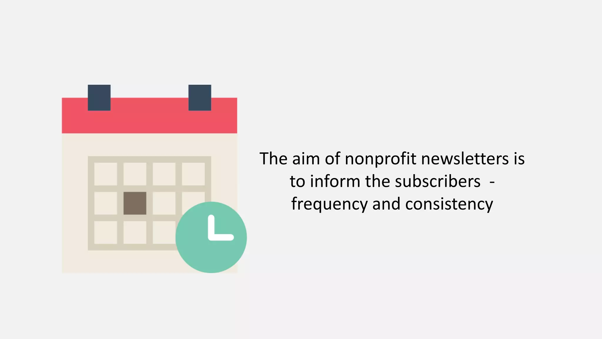 The aim of nonprofit newsletters is
to inform the subscribers -
frequency and consistency
 