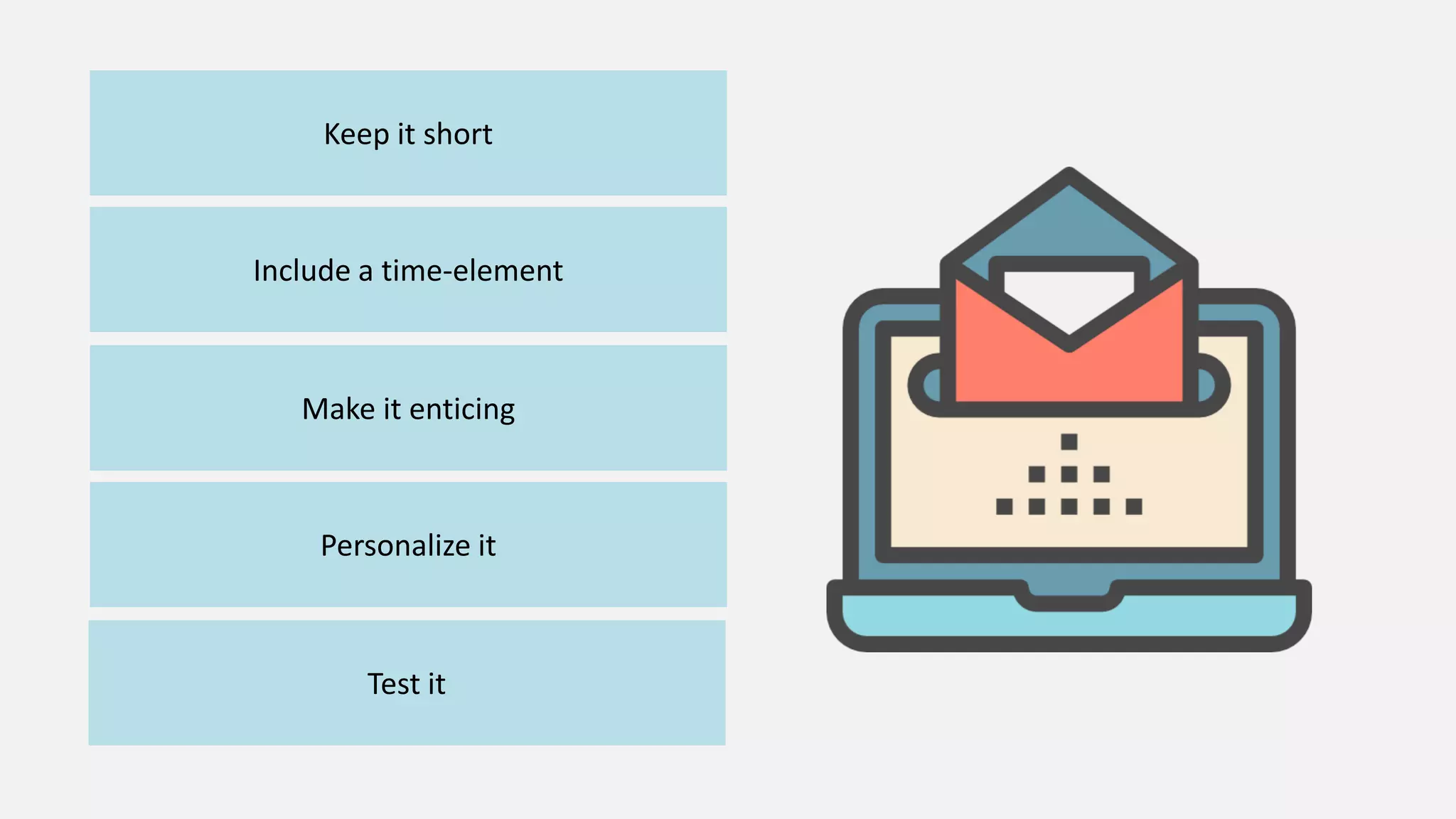 Keep it short
Include a time-element
Make it enticing
Personalize it
Test it
 