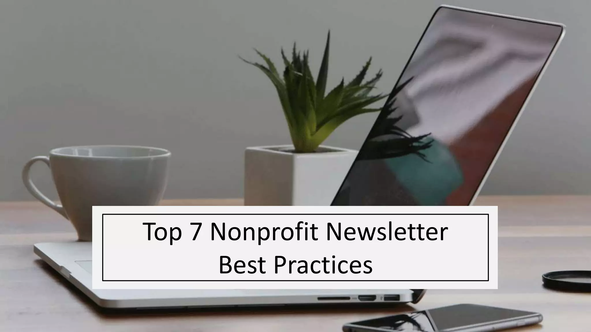 Top 7 Nonprofit Newsletter
Best Practices
 