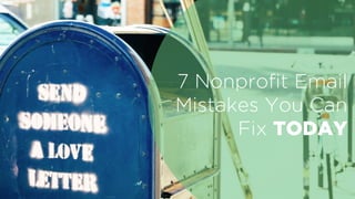 7 Nonprofit Email
Mistakes You Can
Fix TODAY
 