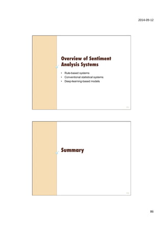 2014-­‐09-­‐12	
  
86	
  
Overview of Sentiment
Analysis Systems
171
•  Rule-based systems
•  Conventional statistical systems
•  Deep-learning-based models
Summary
172
 